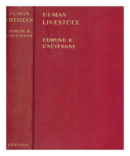 D'AUVERGNE, EDMUND B. (EDMUND BASIL) - Human livestock : an account of the share of the English-speaking peoples in the development, maintenance and suppression of slavery and the slave trade