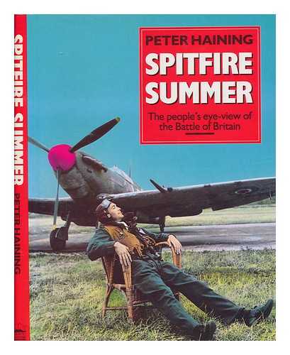 HAINING, PETER - Spitfire summer : the people's-eye view of the Battle of Britain