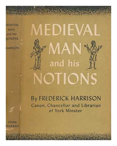 HARRISON, FREDERICK - Medieval man and his notions / [Frederick Harrison]