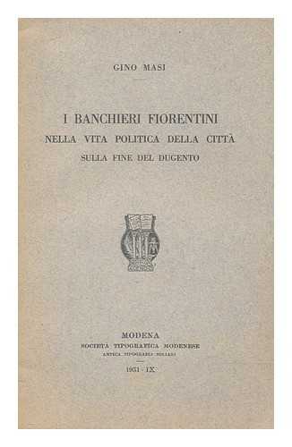 MASI, GINO - I banchieri fiorentini nella vita politica della citta sulla fine del dugento