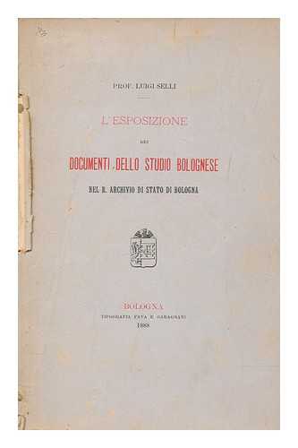 SELLI, LUIGI - L' esposizione dei documenti dello studio bolognese : nel R. Archivio di Stato de Bologna