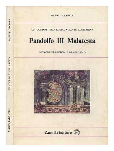 TABANELLI, MARIO - Pandolfo III Malatesta, signore di Brescia e di Bergamo : un condottiero romagnolo in Lombardia