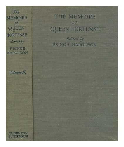 HORTENSE QUEEN, CONSORT OF LOUIS BONAPARTE, KING OF HOLLAND (1783-1837) - The Memoirs of Queen Hortense. Vol. 2 / edited by Prince Napoleon ; with foreword and note by Jean Hanoteau ; translated by Arthur K. Griggs and F. Mabel Robinson