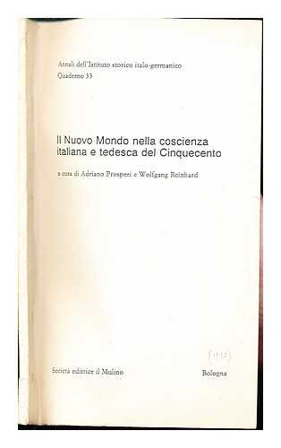 DONATTINI, MASSIMO. PROSPERI, ADRIANO. REINHARD, WOLFGANG. ISTITUTO STORICO ITALO-GERMANICO. SETTIMANA DI STUDIO (34TH : 1991 : TRENTO, ITALY) - Orizzonti geografici dell'editoria italiana (1493-1560): Il Nuovo Mondo nella coscienza italiana e tedesca del Cinquecento / a cura di Adriano Prosperi e Wolfgang Reinhard