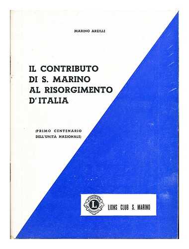 ARZILLI,MARINO - Il Contributo Di San Marino Al Risorgimento D'Italia (primo centenario Dell'Unita Nazionale)