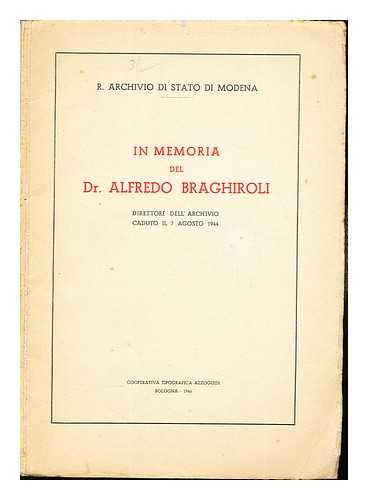 R. ARCHIVIO DI STATO DI MODENA - In Memoria del Dr. Alfredo Braghiroli, direttore dell' archivio caduto il 7 Agosto 1944