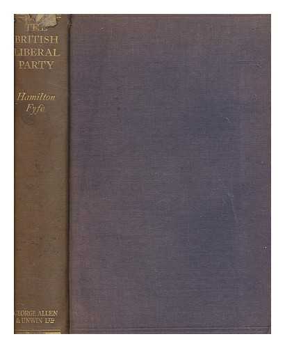 FYFE, HAMILTON (1869-1951) - The British Liberal party : an historical sketch