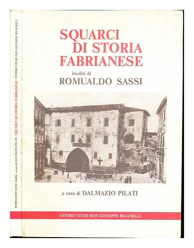 SASSI, ROMUALDO - Squarci di storia fabrianese: inediti di Romualdo Sassi: a cura di Dalmazio Pilati