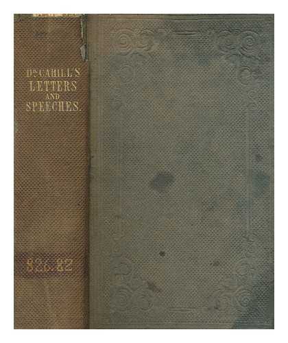 CAHILL, DANIEL WILLIAM (1796-1864) - Letters addressed to several members of the British Cabinet, and speeches on various subjects : delivered in several towns and cities in England, Ireland, and Scotland