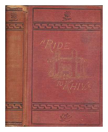BURNABY, FRED - A ride to Khiva: travels and adventures in central Asia: With maps and an appendix, containing, among other information, a series of march-routes