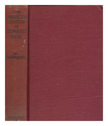 BOK, EDWARD WILLIAM (1863-1930) - The Americanization of Edward Bok : the autobiography of a Dutch boy fifty years after