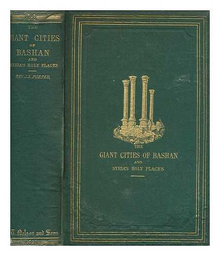 PORTER, J. L. (JOSIAS LESLIE) (1823-1889) - The giant cities of Bashan and Syria's Holy places