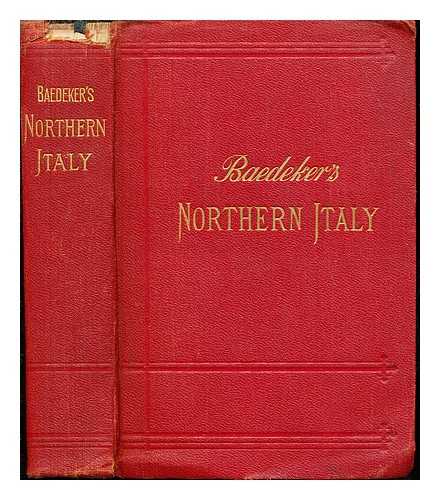 BAEDEKER, KARL - Northern Italy, including Leghorn, Florence, Ravenna and routes through Switzerland and Austria : handbooks for travelers