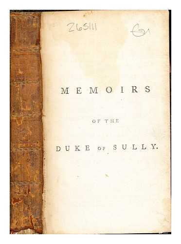 SULLY, MAXIMILIEN DE BTHUNE DUC DE (1559-1641) - Memoirs of Maximilian de Bethune, Duke of Sully, Prime Minister to Henry the Great, containing the history of the life and reign of that monarch, and his own administration under him : translated from the French / to which is added, the Tryal of Ravaillac for the murder of Henry the Great: vol. V