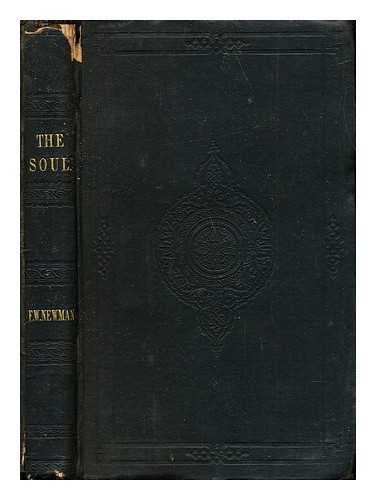 NEWMAN, FRANCIS WILLIAM - The Soul: her sorrows and her aspirations: an essay towards the natural history of the soul, as the true basis of theology