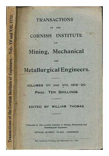 THOMAS, WILLIAM [ED.]. THE CORNISH INSTITUTE OF MINING, MECHANICAL AND METALLURGICAL ENGINEERS - Transactions of the Cornish Institute of Mining, Mechanical and Metallurgical Engineers: volumes VII and VIII: 1919-20
