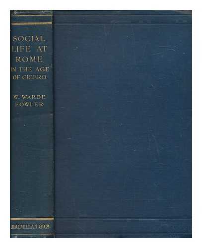 FOWLER, W. WARDE (WILLIAM WARDE) (1847-1921) - Social life in Rome in the age of Cicero