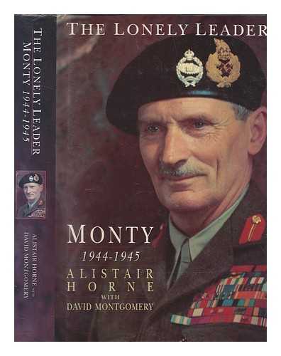 HORNE, ALISTAIR - The lonely leader : Monty, 1944-1945 / Alistair Horne with David Montgomery