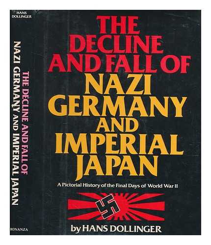 DOLLINGER, HANS - The decline and fall of Nazi Germany and imperial Japan : a pictorial history of the final days of World War II / Hans Dollinger ; technical adviser, Hans Adolf Jacobsen ; translated from the German by Arnold Pomerans
