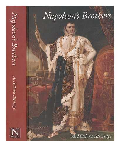 ATTERIDGE, A. HILLIARD (ANDREW HILLIARD) - Napoleon's brothers / A. Hilliard Atteridge