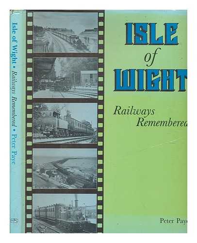 PAYE, P. (PETER) - Isle of Wight : railways remembered / Peter Paye