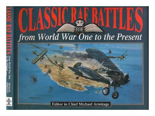 ARMITAGE, M.J - Classic RAF battles : from World War One to the present / editor in chief, M.J. Armitage