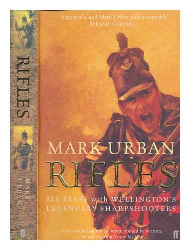 URBAN, MARK - Rifles : six years with Wellington's legendary sharpshooters / Mark Urban