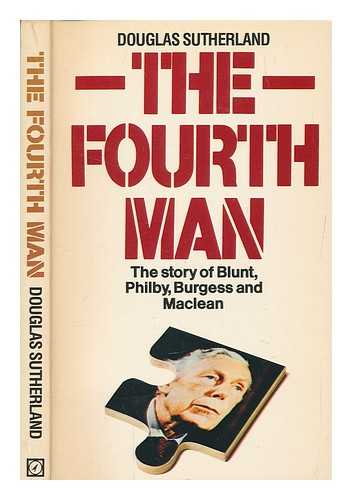 SUTHERLAND, DOUGLAS (1919-1995) - The fourth man : the story of Blunt, Philby, Burgess and Maclean / Douglas Sutherland