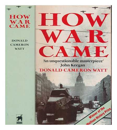 WATT, DONALD CAMERON - How the war came : the immediate origins of the Second World War, 1938-1939 / Donald Cameron Watt