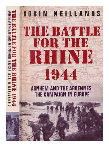 NEILLANDS, ROBIN (1935-2006) - The Battle for the Rhine 1944 / Robin Neillands