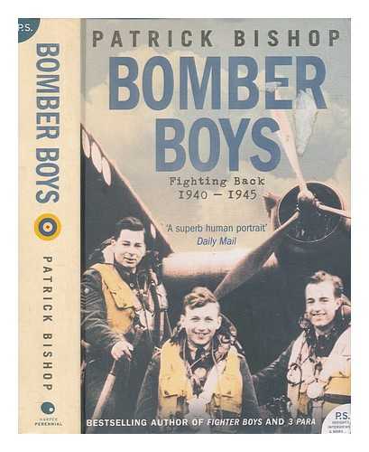 BISHOP, PATRICK (PATRICK JOSEPH) - Bomber boys : fighting back, 1940-1945 / Patrick Bishop