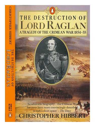 HIBBERT, CHRISTOPHER (1924-2008) - The destruction of Lord Raglan : a tragedy of the Crimean War 1854-55 / Chrisopher Hibbert