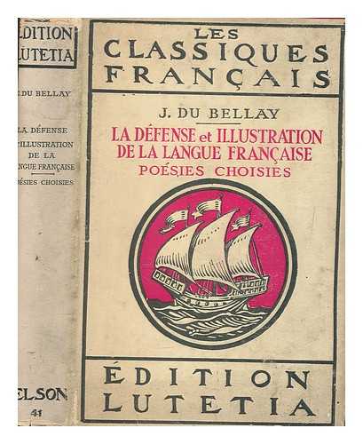 DU BELLAY, JOACHIM (1525 (CA)-1560) - La dfense et illustration de la langue franaise : posies choisies / J. Du Bellay ; introduction par Alphonse Sch
