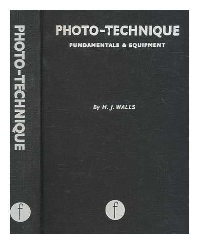 WALLS, H. J. (HENRY JAMES) - Photo-technique : fundamentals and equipment