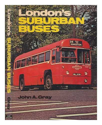 GRAY, JOHN ANTHONY - London's suburban buses / [compiled by] John A. Gray