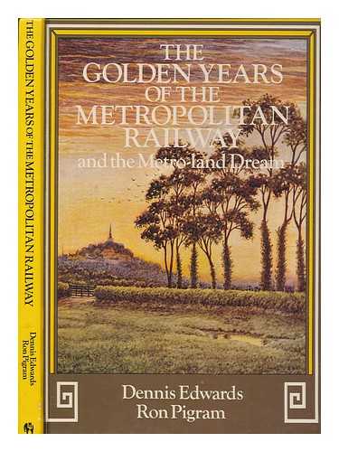 Edwards, Dennis - The golden years of the Metropolitan Railway and the metro-land dream / Dennis Edwards, Ron Pigram
