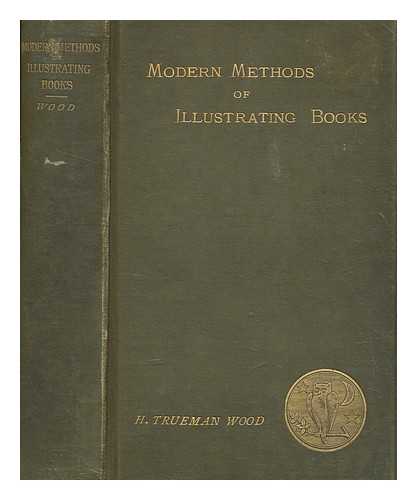 Wood, Henry Trueman Wright Sir (1845-1929) - Modern methods of illustrating books