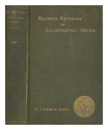 WOOD, HENRY TRUEMAN WRIGHT SIR (1845-1929) - Modern methods of illustrating books