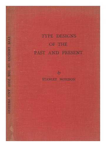 MORISON, STANLEY (1889-1967) - Type designs of the past and present / with upwards of sixty illustrations ; by Stanley Morison