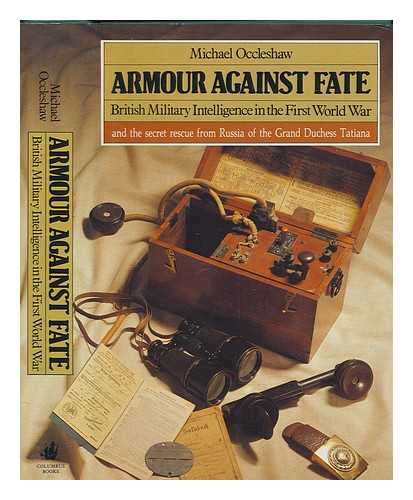 OCCLESHAW, MICHAEL - Armour against fate : British military intelligence in the First World War / Michael Occleshaw