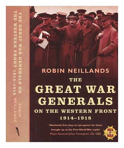 NEILLANDS, ROBIN - The Great War generals on the Western Front, 1914-18