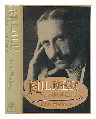 MARLOWE, JOHN - Milner : apostle of Empire : a life of Alfred George, the Right Honourable Viscount Milner of St James's and Cape Town, KG, GCB, GCMG, 1854-1925 / John Marlowe