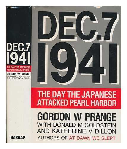 PRANGE, GORDON W. (GORDON WILLIAM) (1910-1980) - December 7, 1941 : the day the Japanese attacked Pearl Harbor / Gordon W. Prauge with Donald M. Goldstein and Katherine V. Dillon. Day the Japanese Attacked Pearl Harbour