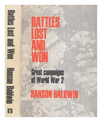 BALDWIN, HANSON WEIGHTMAN (1903-1991) - Battles lost and won : great campaigns of World War II / [by] Hanson Baldwin