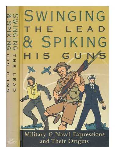 PAST TIMES - Swinging the lead and spiking his guns : [military & naval expressions and their origins]