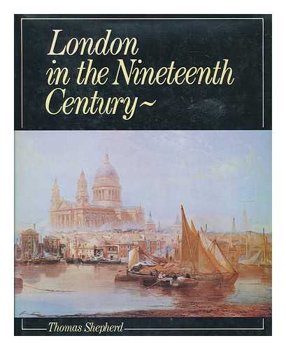 SHEPHERD, THOMAS H. (THOMAS HOSMER) - London in the nineteenth century