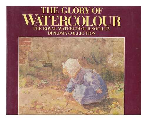 SPENDER, MICHAEL - The glory of watercolour : the Royal Watercolour Society Diploma Collection / Michael Spender