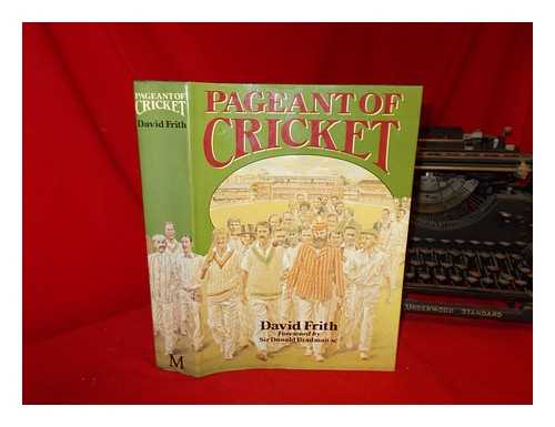 FRITH, DAVID - Pageant of cricket / David Frith ; foreword by Sir Donald Bradman