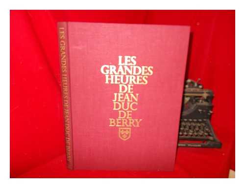 BERRY, JEAN DE FRANCE, DUC DE (1340-1416) - Les Grandes heures de Jean duc de Berry, Bibliothque nationale, Paris / Introd. and legends by Marcel Thomas [translated from the French by Victoria Benedict and Benita Eisler]