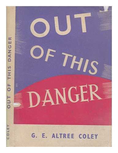 COLEY, GERTRUDE EMILY ALTREE - Out of this danger. [A study of current affairs and Bible prophecy.]